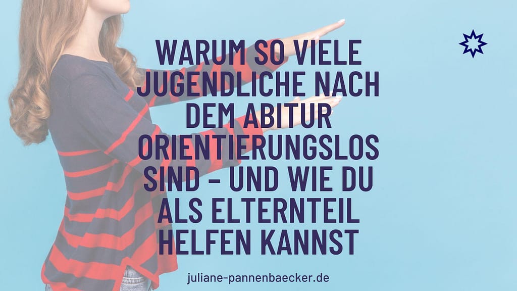 Warum so viele Jugendliche nach dem Abitur orientierungslos sind – und wie du als Elternteil helfen kannst