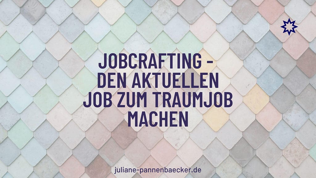 jobcrafting - den aktuellen job zum traumjob machen
