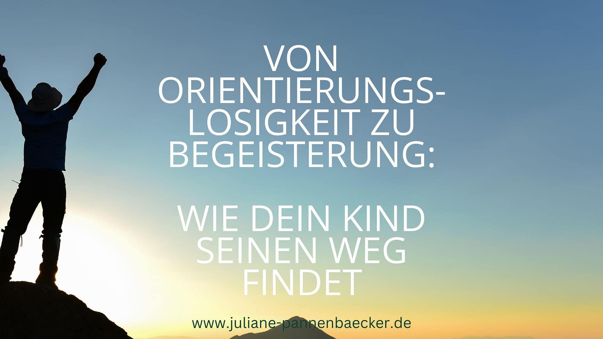 Von Orientierungslosigkeit zu Begeisterung - wie dein KInd seinen weg findet